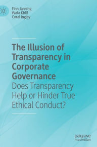 Title: The Illusion of Transparency in Corporate Governance: Does Transparency Help or Hinder True Ethical Conduct?, Author: Finn Janning