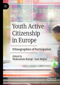 Title: Youth Active Citizenship in Europe: Ethnographies of Participation, Author: Shakuntala Banaji