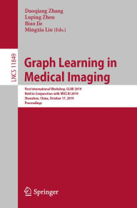 Title: Graph Learning in Medical Imaging: First International Workshop, GLMI 2019, Held in Conjunction with MICCAI 2019, Shenzhen, China, October 17, 2019, Proceedings, Author: Daoqiang Zhang