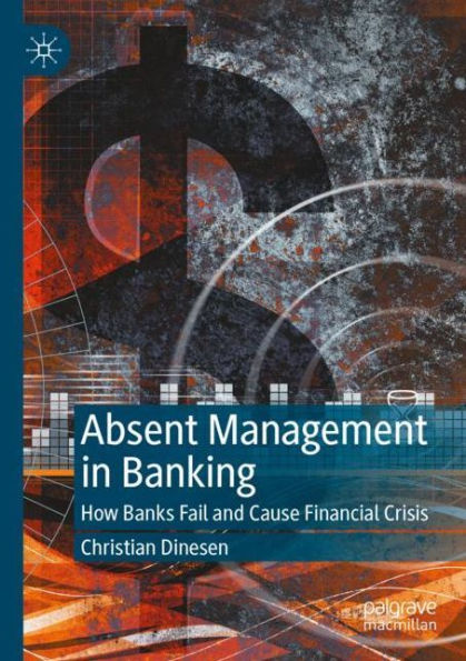 Absent Management in Banking: How Banks Fail and Cause Financial Crisis