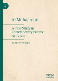 Title: Al Muhajiroun: A Case Study in Contemporary Islamic Activism, Author: Douglas Weeks