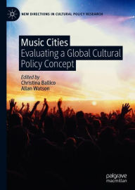 Title: Music Cities: Evaluating a Global Cultural Policy Concept, Author: Christina Ballico