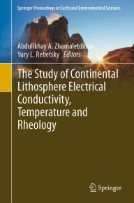 Title: The Study of Continental Lithosphere Electrical Conductivity, Temperature and Rheology, Author: Abdullkhay A. Zhamaletdinov