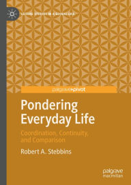 Title: Pondering Everyday Life: Coordination, Continuity, and Comparison, Author: Robert A. Stebbins