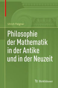 Title: Philosophie der Mathematik in der Antike und in der Neuzeit, Author: Ulrich Felgner