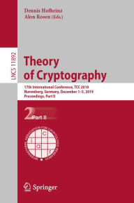 Title: Theory of Cryptography: 17th International Conference, TCC 2019, Nuremberg, Germany, December 1-5, 2019, Proceedings, Part II, Author: Dennis Hofheinz