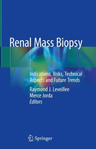 Title: Renal Mass Biopsy: Indications, Risks, Technical Aspects and Future Trends, Author: Raymond J. Leveillee