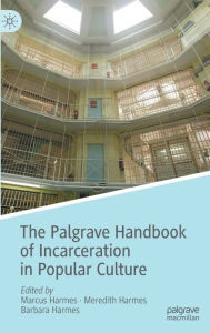 Title: The Palgrave Handbook of Incarceration in Popular Culture, Author: Marcus Harmes