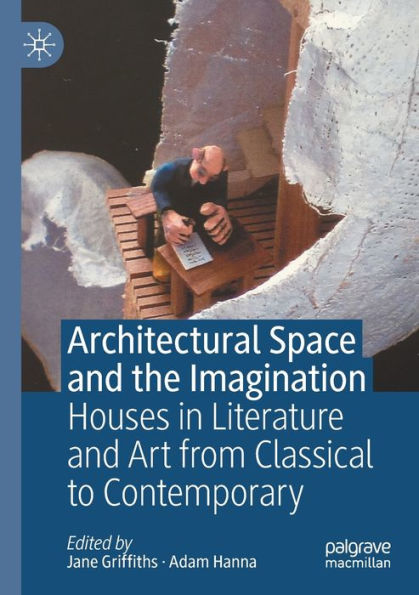 Architectural Space and the Imagination: Houses in Literature and Art from Classical to Contemporary