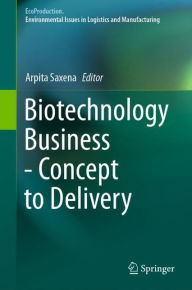 Title: Biotechnology Business - Concept to Delivery, Author: Arpita Saxena