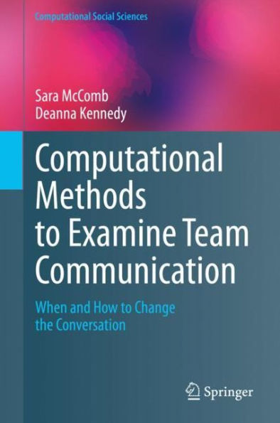 Computational Methods to Examine Team Communication: When and How to Change the Conversation