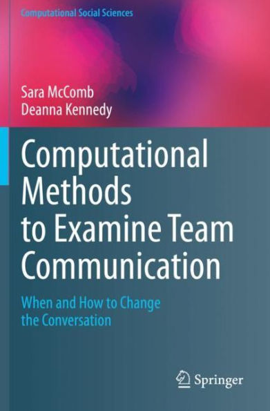 Computational Methods to Examine Team Communication: When and How to Change the Conversation