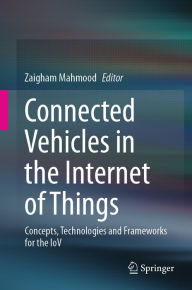 Title: Connected Vehicles in the Internet of Things: Concepts, Technologies and Frameworks for the IoV, Author: Zaigham Mahmood