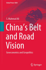 Title: China's Belt and Road Vision: Geoeconomics and Geopolitics, Author: S. Mahmud Ali