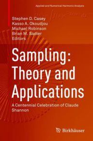 Title: Sampling: Theory and Applications: A Centennial Celebration of Claude Shannon, Author: Stephen D. Casey