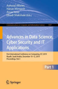 Title: Advances in Data Science, Cyber Security and IT Applications: First International Conference on Computing, ICC 2019, Riyadh, Saudi Arabia, December 10-12, 2019, Proceedings, Part I, Author: Auhood Alfaries