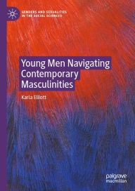 Title: Young Men Navigating Contemporary Masculinities, Author: Karla Elliott