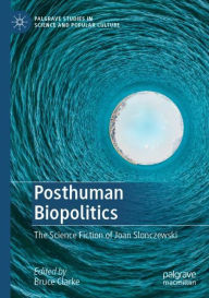 Title: Posthuman Biopolitics: The Science Fiction of Joan Slonczewski, Author: Bruce Clarke