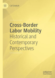 Title: Cross-Border Labor Mobility: Historical and Contemporary Perspectives, Author: Caf Dowlah