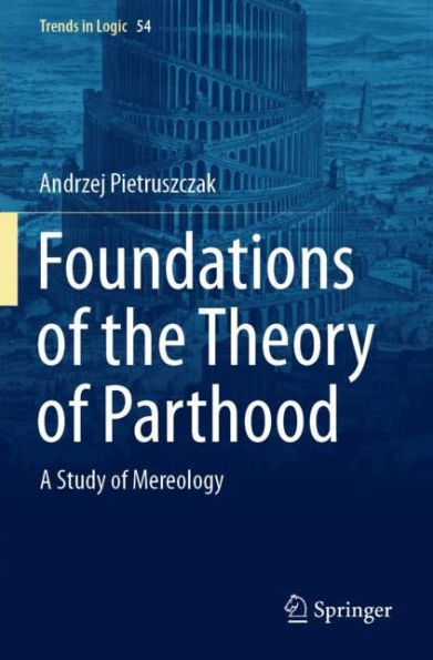 Foundations of the Theory of Parthood: A Study of Mereology