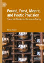 Pound, Frost, Moore, and Poetic Precision: Science in Modernist American Poetry