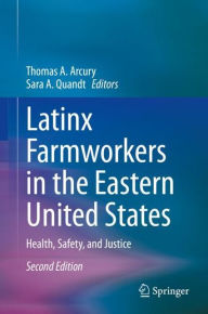 Title: Latinx Farmworkers in the Eastern United States: Health, Safety, and Justice / Edition 2, Author: Thomas A. Arcury