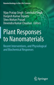Title: Plant Responses to Nanomaterials: Recent Interventions, and Physiological and Biochemical Responses, Author: Vijay Pratap Singh