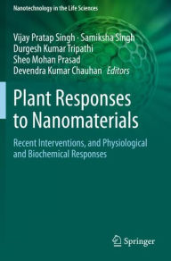 Title: Plant Responses to Nanomaterials: Recent Interventions, and Physiological and Biochemical Responses, Author: Vijay Pratap Singh