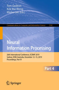 Title: Neural Information Processing: 26th International Conference, ICONIP 2019, Sydney, NSW, Australia, December 12-15, 2019, Proceedings, Part IV, Author: Tom Gedeon