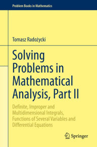 Title: Solving Problems in Mathematical Analysis, Part II: Definite, Improper and Multidimensional Integrals, Functions of Several Variables and Differential Equations, Author: Tomasz Radozycki