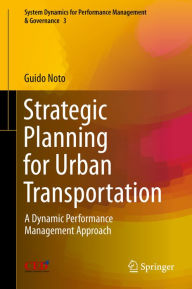 Title: Strategic Planning for Urban Transportation: A Dynamic Performance Management Approach, Author: Guido Noto