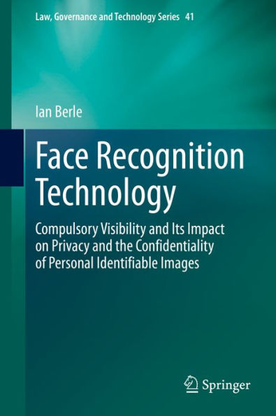 Face Recognition Technology: Compulsory Visibility and Its Impact on Privacy and the Confidentiality of Personal Identifiable Images