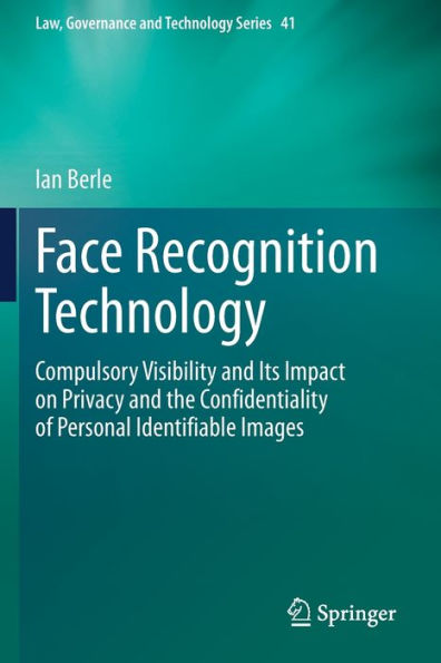 Face Recognition Technology: Compulsory Visibility and Its Impact on Privacy and the Confidentiality of Personal Identifiable Images