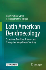 Title: Latin American Dendroecology: Combining Tree-Ring Sciences and Ecology in a Megadiverse Territory, Author: Marín Pompa-García