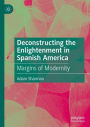 Deconstructing the Enlightenment in Spanish America: Margins of Modernity
