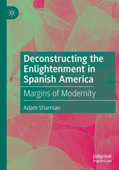 Deconstructing the Enlightenment in Spanish America: Margins of Modernity