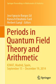 Title: Periods in Quantum Field Theory and Arithmetic: ICMAT, Madrid, Spain, September 15 - December 19, 2014, Author: José Ignacio Burgos Gil