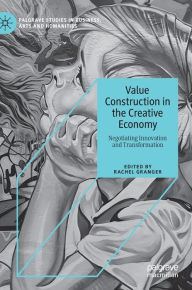 Title: Value Construction in the Creative Economy: Negotiating Innovation and Transformation, Author: Rachel Granger