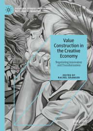 Title: Value Construction in the Creative Economy: Negotiating Innovation and Transformation, Author: Rachel Granger