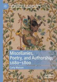 Title: Miscellanies, Poetry, and Authorship, 1680-1800, Author: Carly Watson