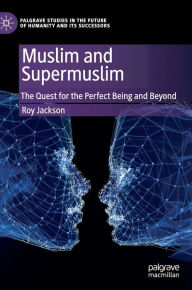 Title: Muslim and Supermuslim: The Quest for the Perfect Being and Beyond, Author: Roy Jackson