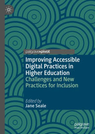 Title: Improving Accessible Digital Practices in Higher Education: Challenges and New Practices for Inclusion, Author: Jane Seale