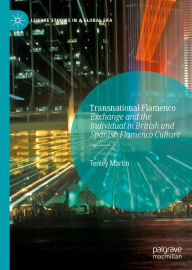 Title: Transnational Flamenco: Exchange and the Individual in British and Spanish Flamenco Culture, Author: Tenley Martin