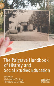 Title: The Palgrave Handbook of History and Social Studies Education, Author: Christopher W. Berg