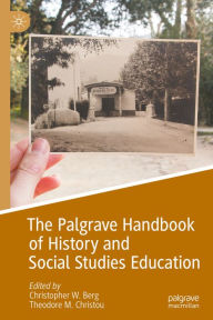 Title: The Palgrave Handbook of History and Social Studies Education, Author: Christopher W. Berg