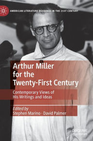 Title: Arthur Miller for the Twenty-First Century: Contemporary Views of His Writings and Ideas, Author: Stephen Marino