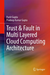 Title: Trust & Fault in Multi Layered Cloud Computing Architecture, Author: Punit Gupta