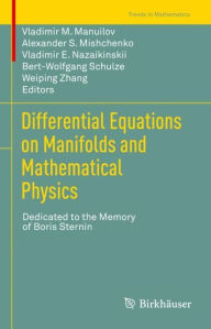 Title: Differential Equations on Manifolds and Mathematical Physics: Dedicated to the Memory of Boris Sternin, Author: Vladimir M. Manuilov