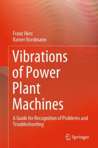 Title: Vibrations of Power Plant Machines: A Guide for Recognition of Problems and Troubleshooting, Author: Franz Herz