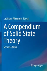 Title: A Compendium of Solid State Theory, Author: Ladislaus Bïnyai